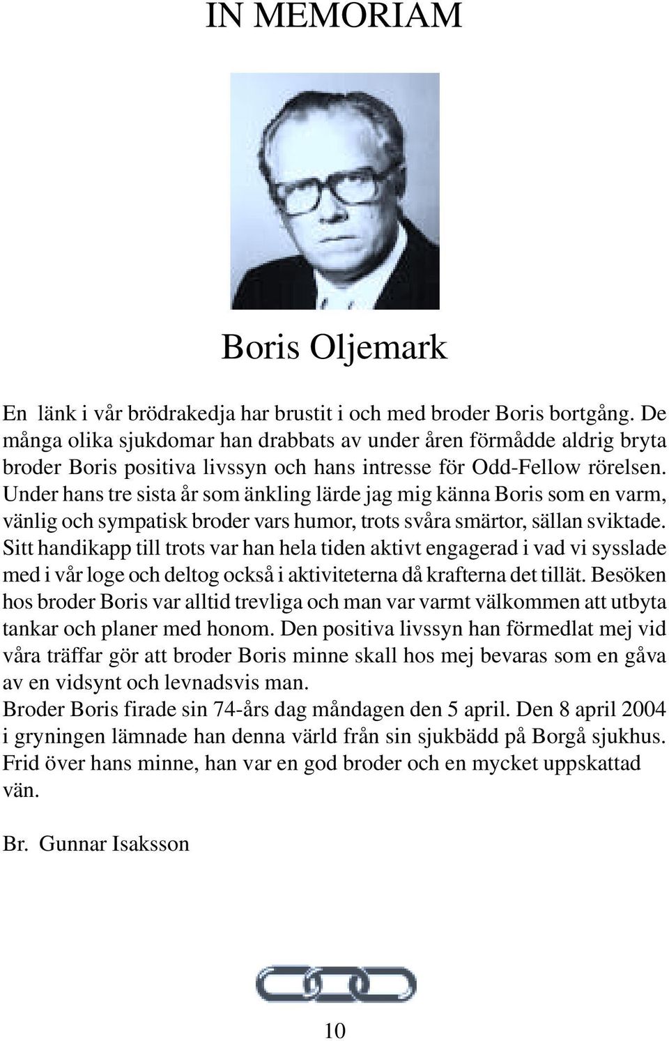 Under hans tre sista år som änkling lärde jag mig känna Boris som en varm, vänlig och sympatisk broder vars humor, trots svåra smärtor, sällan sviktade.