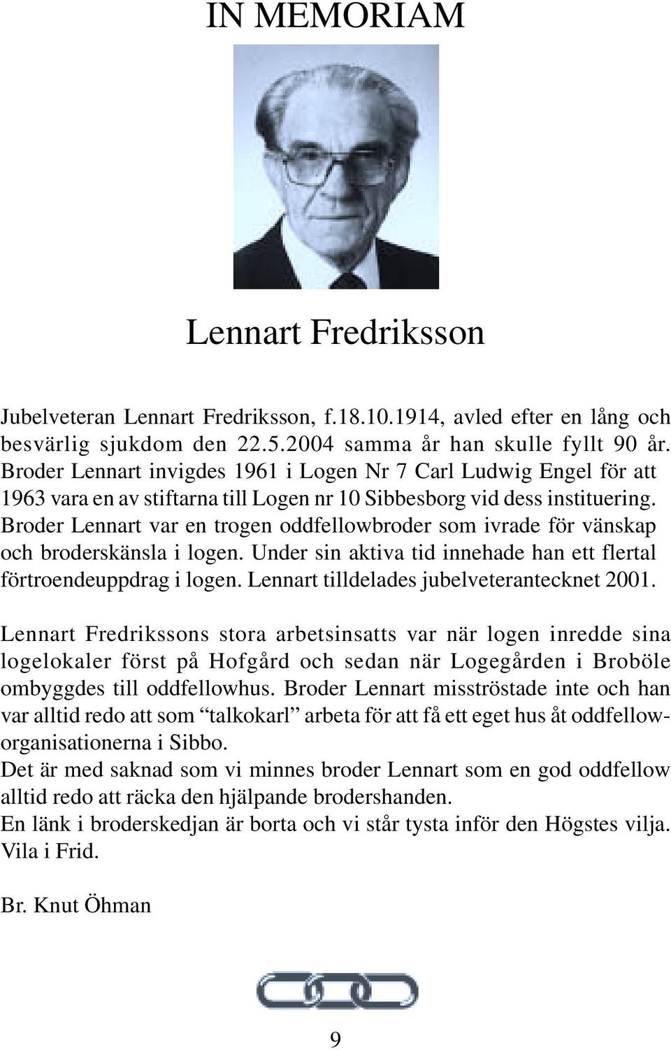 Broder Lennart var en trogen oddfellowbroder som ivrade för vänskap och broderskänsla i logen. Under sin aktiva tid innehade han ett flertal förtroendeuppdrag i logen.