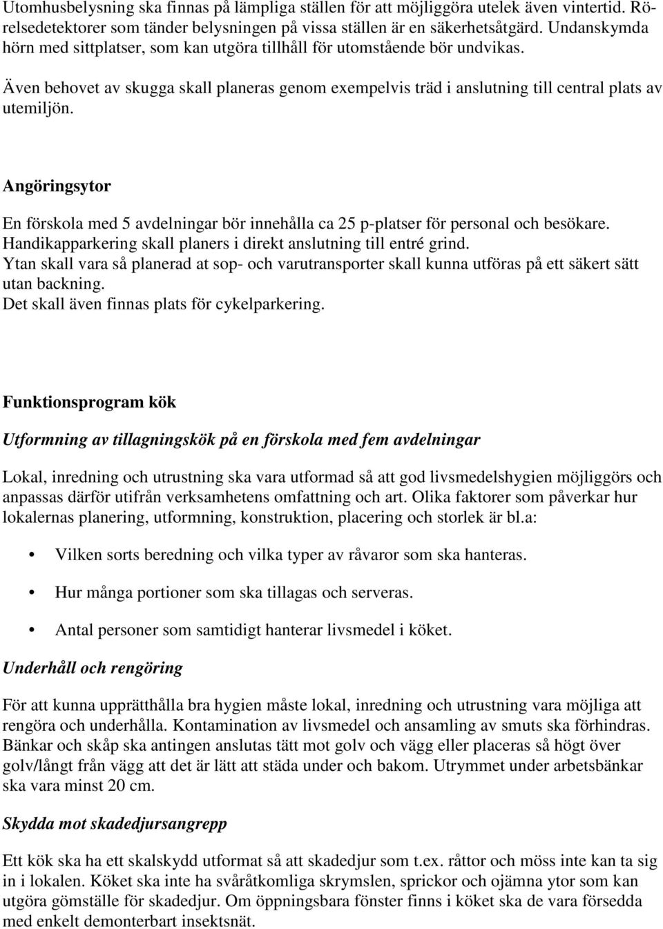 Angöringsytor En förskola med 5 avdelningar bör innehålla ca 25 p-platser för personal och besökare. Handikapparkering skall planers i direkt anslutning till entré grind.