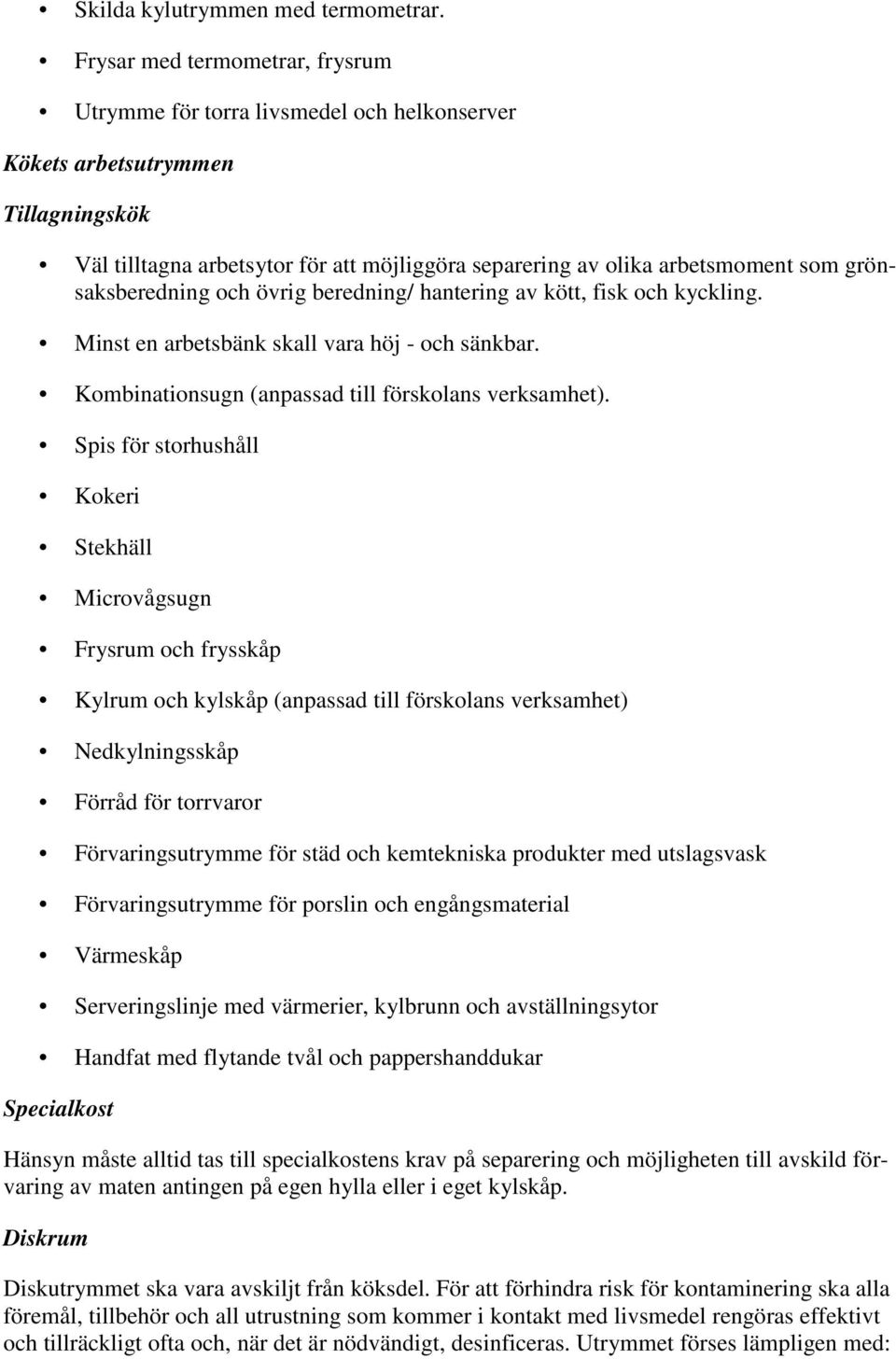 grönsaksberedning och övrig beredning/ hantering av kött, fisk och kyckling. Minst en arbetsbänk skall vara höj - och sänkbar. Kombinationsugn (anpassad till förskolans verksamhet).
