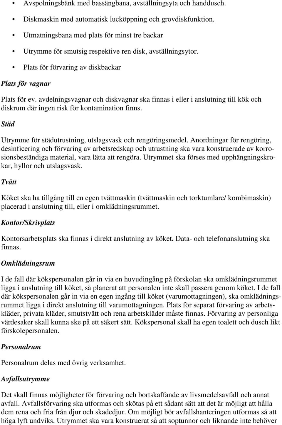 avdelningsvagnar och diskvagnar ska finnas i eller i anslutning till kök och diskrum där ingen risk för kontamination finns. Städ Utrymme för städutrustning, utslagsvask och rengöringsmedel.