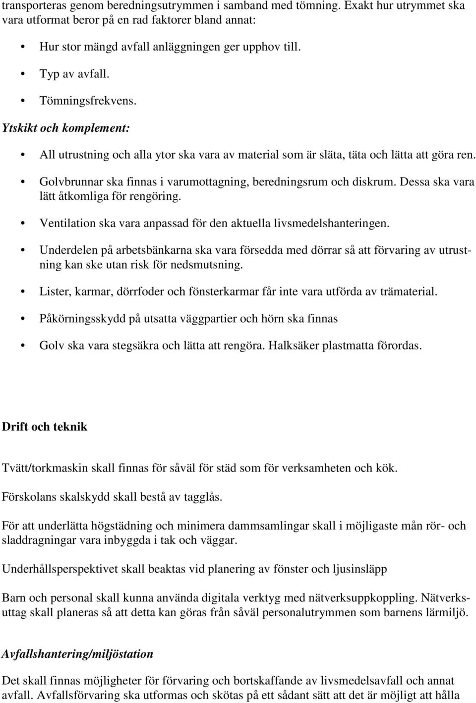 Golvbrunnar ska finnas i varumottagning, beredningsrum och diskrum. Dessa ska vara lätt åtkomliga för rengöring. Ventilation ska vara anpassad för den aktuella livsmedelshanteringen.