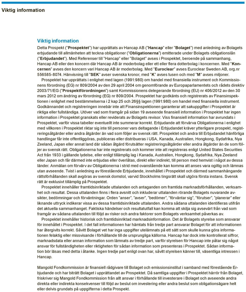 Med Referenser till Hancap eller Bolaget avses i Prospektet, beroende på sammanhang, Koncernen avses den koncern vari Hancap AB är moderbolag. Med Euroclear avses Euroclear Sweden AB, org.