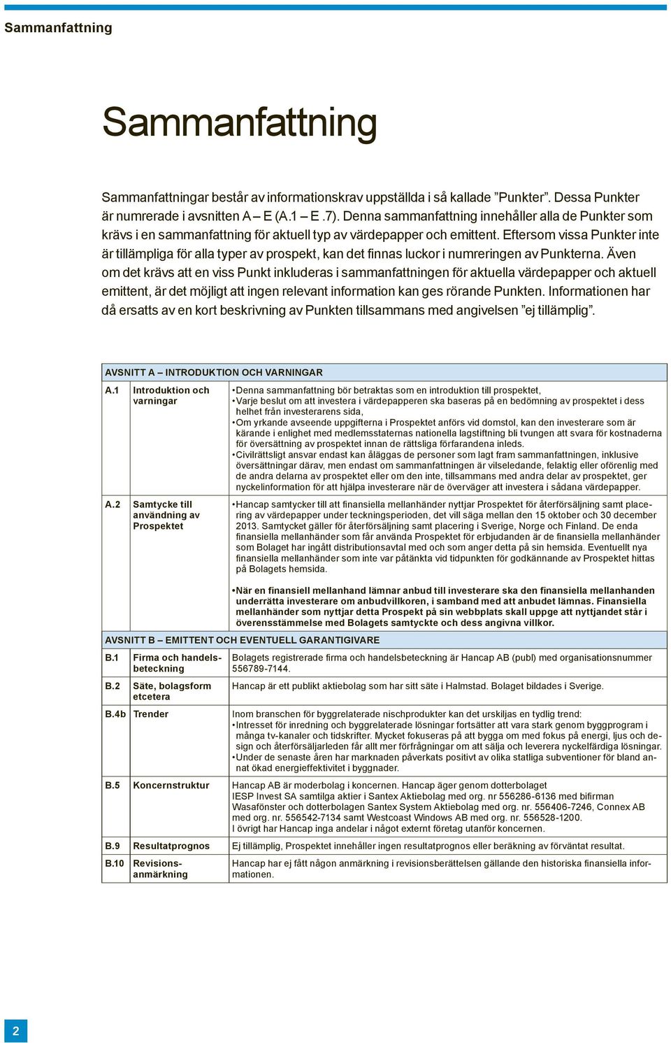 Eftersom vissa Punkter inte om det krävs att en viss Punkt inkluderas i sammanfattningen för aktuella värdepapper och aktuell emittent, är det möjligt att ingen relevant information kan ges rörande