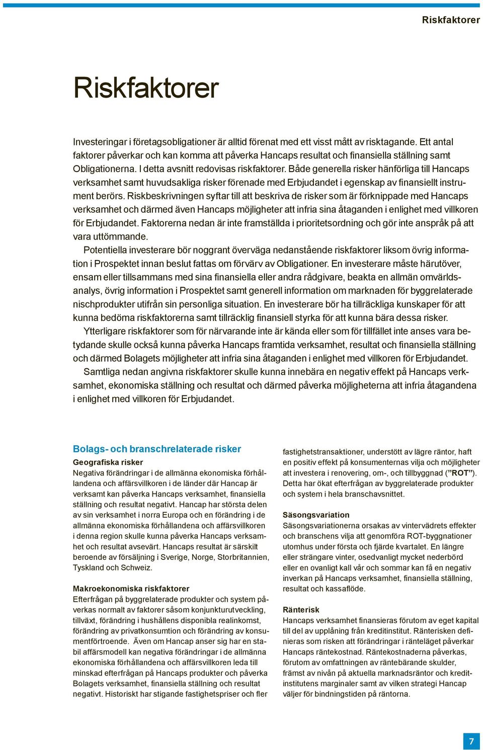 Riskbeskrivningen syftar till att beskriva de risker som är förknippade med Hancaps verksamhet och därmed även Hancaps möjligheter att infria sina åtaganden i enlighet med villkoren för Erbjudandet.