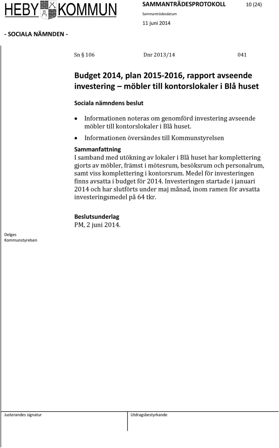 Informationen översändes till Kommunstyrelsen Sammanfattning I samband med utökning av lokaler i Blå huset har komplettering gjorts av möbler, främst i mötesrum, besöksrum och
