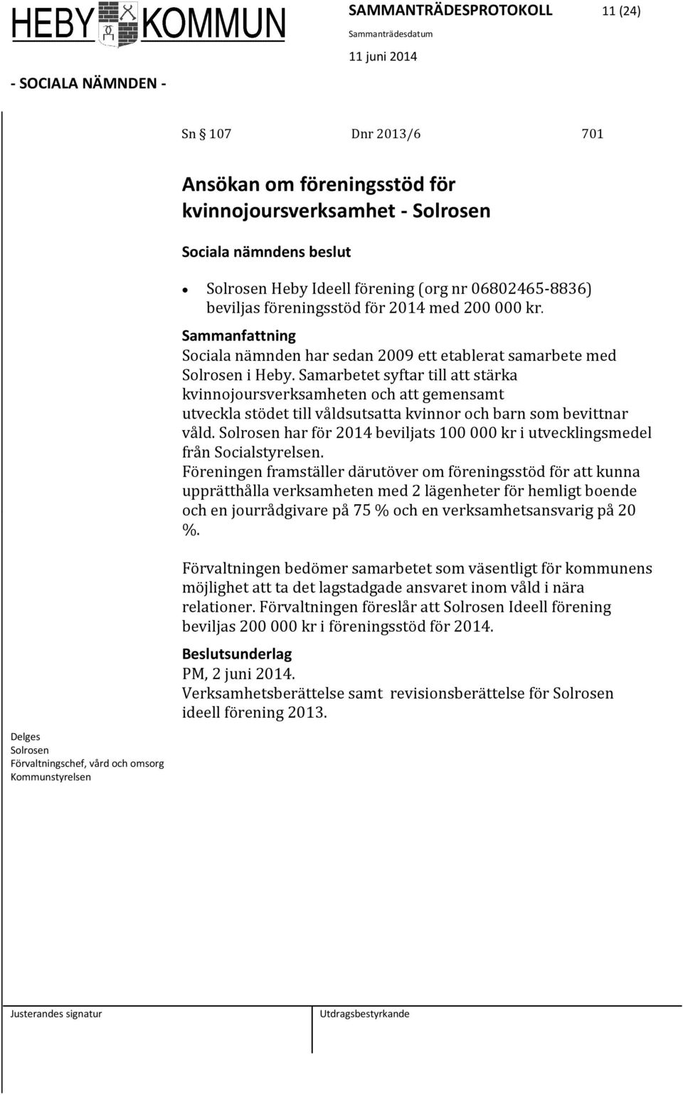 Samarbetet syftar till att stärka kvinnojoursverksamheten och att gemensamt utveckla stödet till våldsutsatta kvinnor och barn som bevittnar våld.