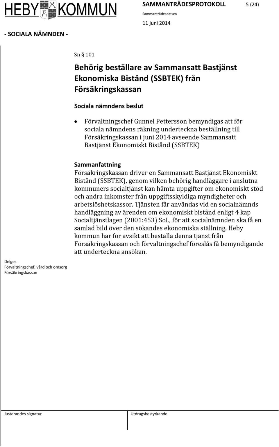 Försäkringskassan Sammanfattning Försäkringskassan driver en Sammansatt Bastjänst Ekonomiskt Bistånd (SSBTEK), genom vilken behörig handläggare i anslutna kommuners socialtjänst kan hämta uppgifter