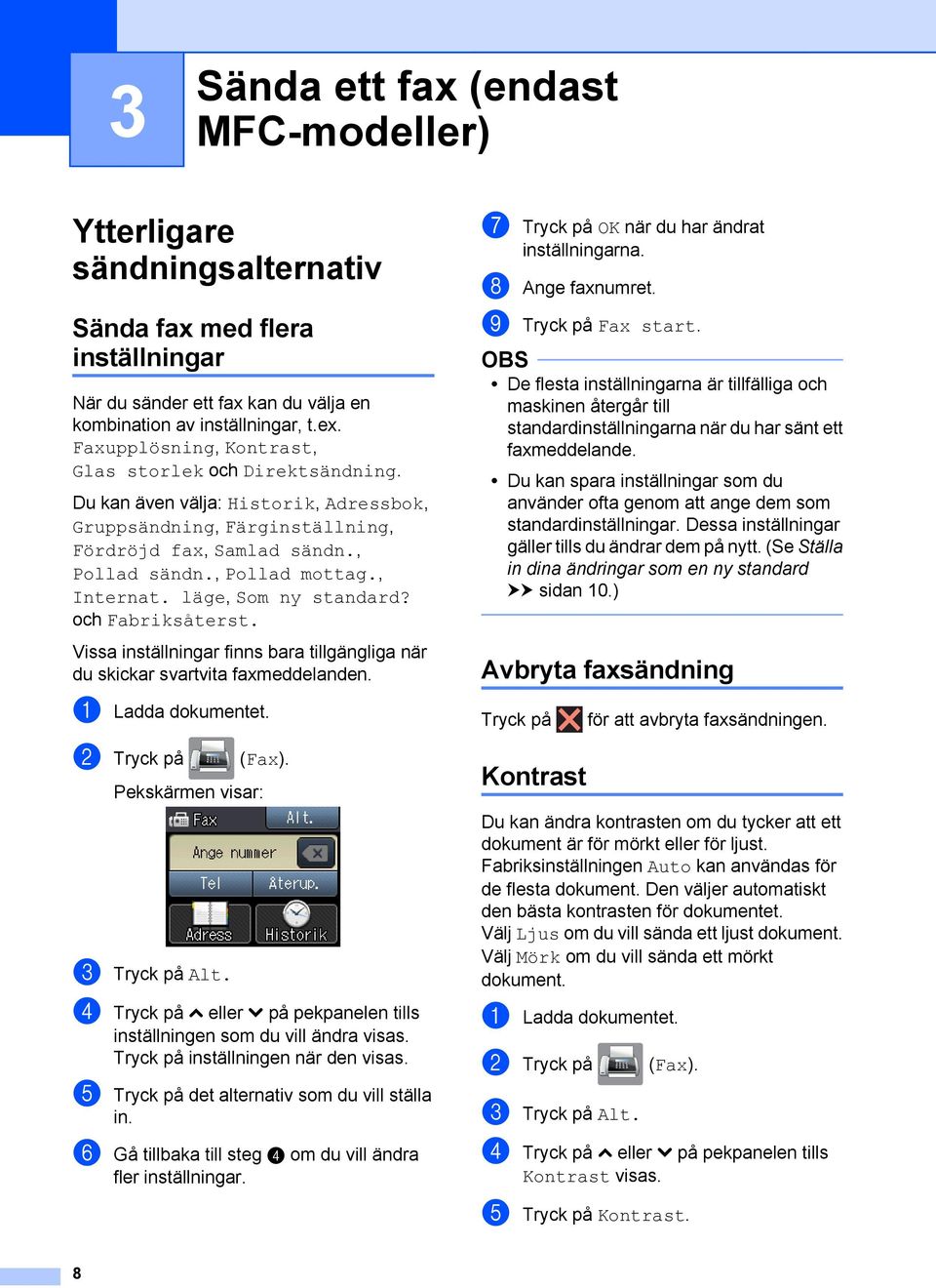 läge, Som ny standard? och Fabriksåterst. Vissa inställningar finns bara tillgängliga när du skickar svartvita faxmeddelanden. a Ladda dokumentet. b Tryck på Pekskärmen visar: (Fax). c Tryck på Alt.