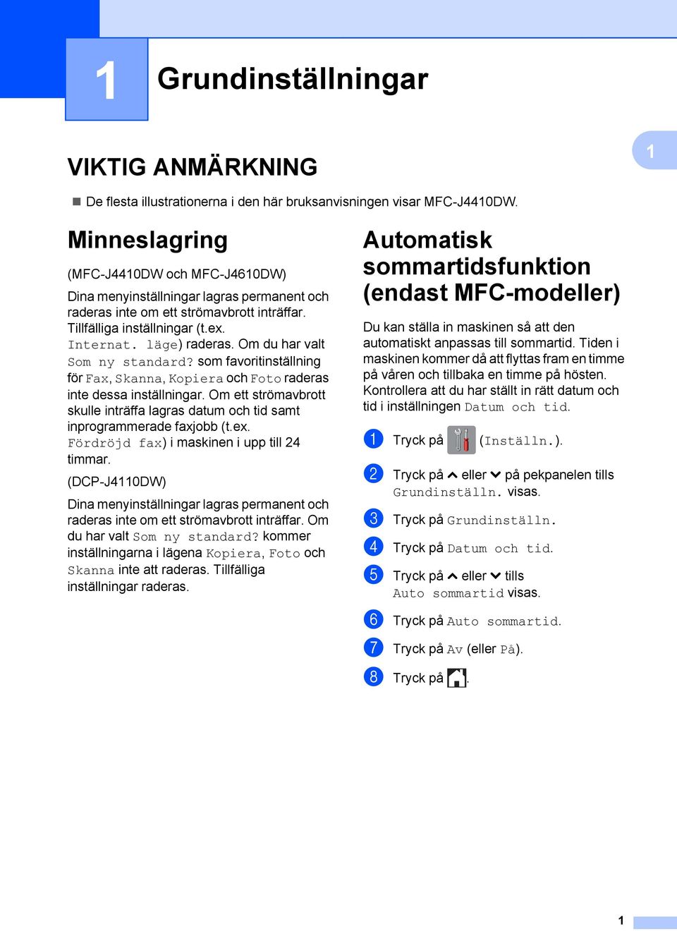 Om du har valt Som ny standard? som favoritinställning för Fax, Skanna, Kopiera och Foto raderas inte dessa inställningar.