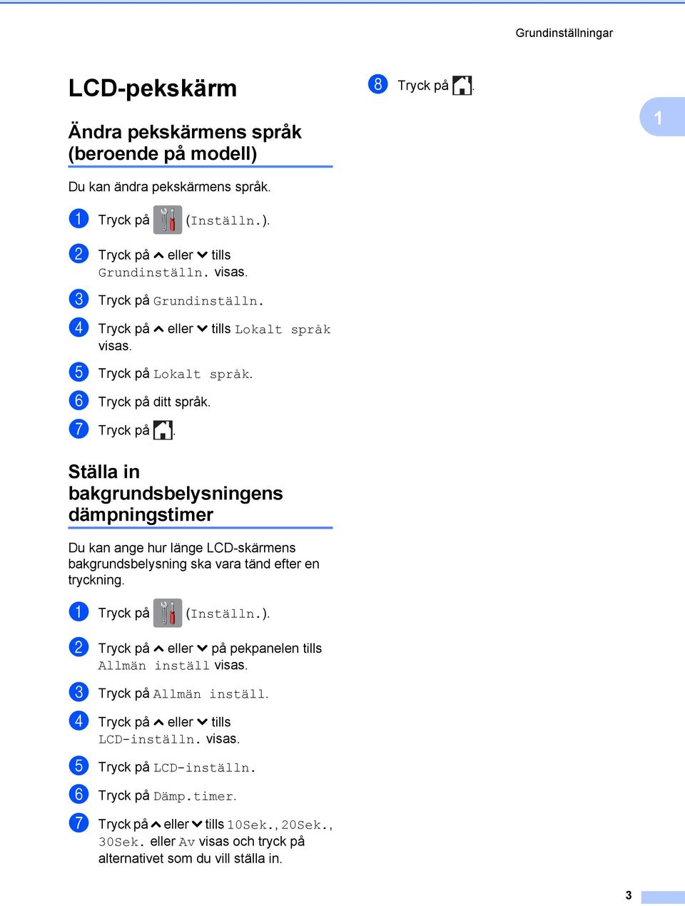 Ställa in bakgrundsbelysningens dämpningstimer Du kan ange hur länge LCD-skärmens bakgrundsbelysning ska vara tänd efter en tryckning. a Tryck på (Inställn.).