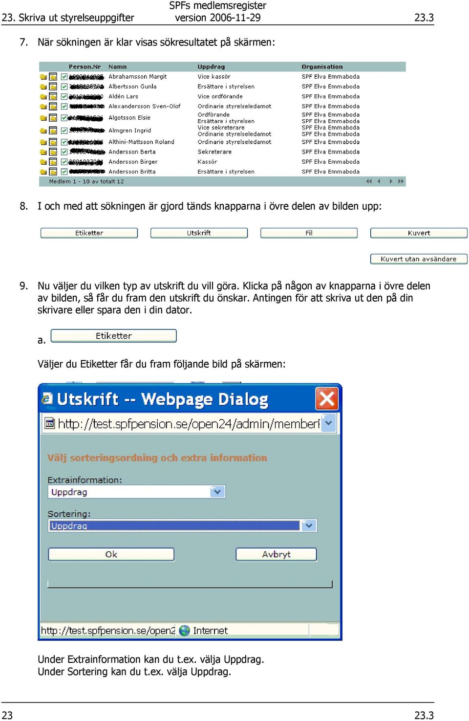 Klicka på någon av knapparna i övre delen av bilden, så får du fram den utskrift du önskar.