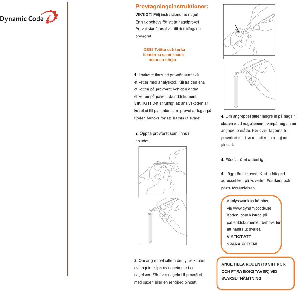 Klistra den ena etiketten på provröret och den andra etiketten på patient-/kunddokument. VIKTIGT! Det är viktigt att analyskoden är kopplad till patienten som provet är taget på.