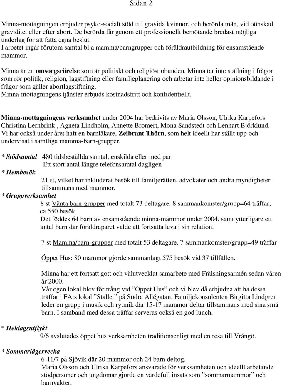 a mamma/barngrupper och föräldrautbildning för ensamstående mammor. Minna är en omsorgsrörelse som är politiskt och religiöst obunden.