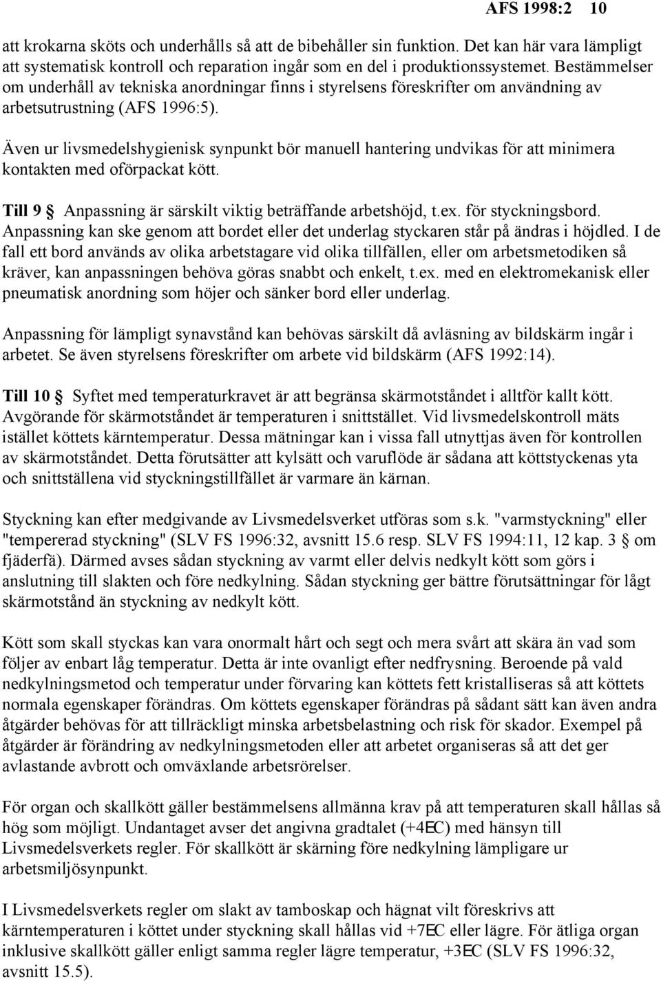 Även ur livsmedelshygienisk synpunkt bör manuell hantering undvikas för att minimera kontakten med oförpackat kött. Till 9 Anpassning är särskilt viktig beträffande arbetshöjd, t.ex.