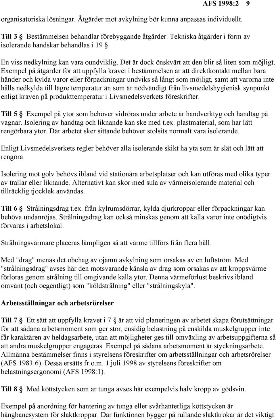 Exempel på åtgärder för att uppfylla kravet i bestämmelsen är att direktkontakt mellan bara händer och kylda varor eller förpackningar undviks så långt som möjligt, samt att varorna inte hålls