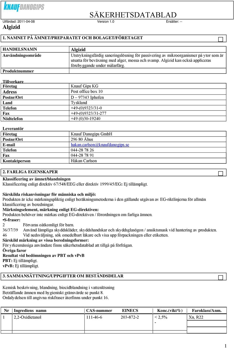 Tillverkare Företag Knauf Gips KG Adress Post office box 10 Postnr/Ort D 97343 Iphofen Land Tyskland Telefon +49-(0)9323/31-0 Fax +49-(0)9323/31-277 Nödtelefon +49 (0)30-19240 Leverantör Företag