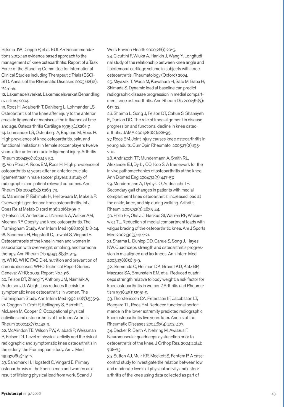 Therapeutic Trials (ESCI- SIT). Annals of the Rheumatic Diseases 2003;62(12): 1145-55. 12. Läkemedelsverket. Läkemedelsverket Behandling av artros; 2004. 13.