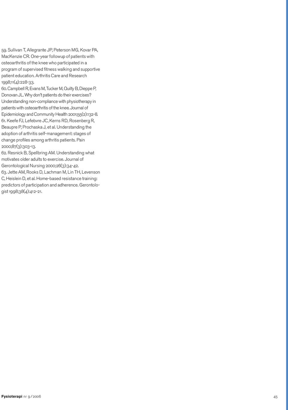 Arthritis Care and Research 1998;11(4):228-33. 60. Campbell R, Evans M, Tucker M, Quilty B, Dieppe P, Donovan JL. Why don t patients do their exercises?