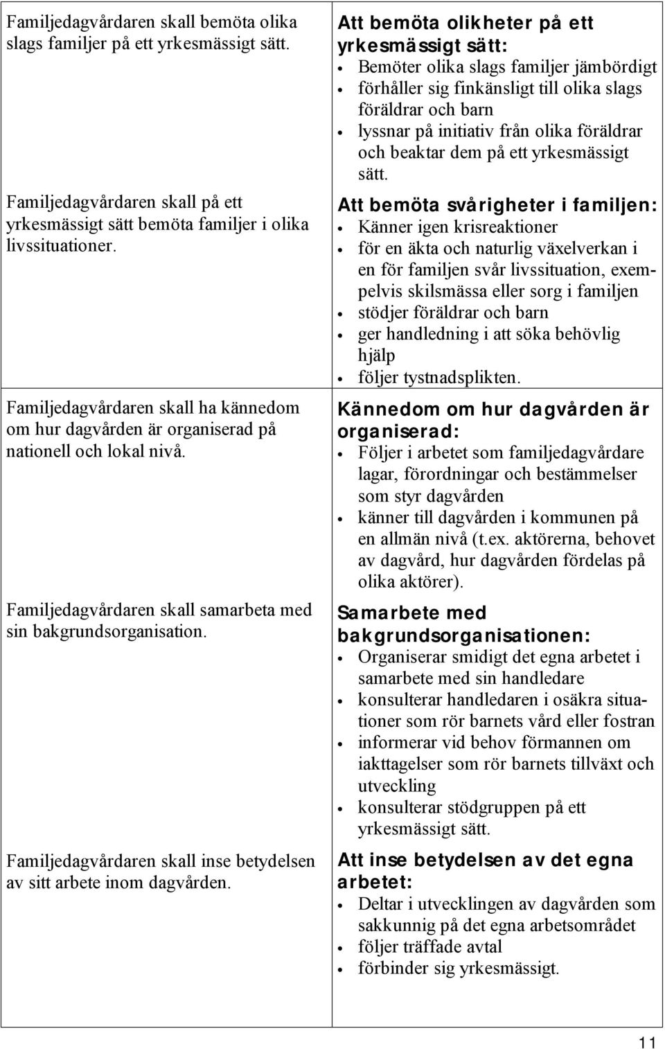 Familjedagvårdaren skall inse betydelsen av sitt arbete inom dagvården.