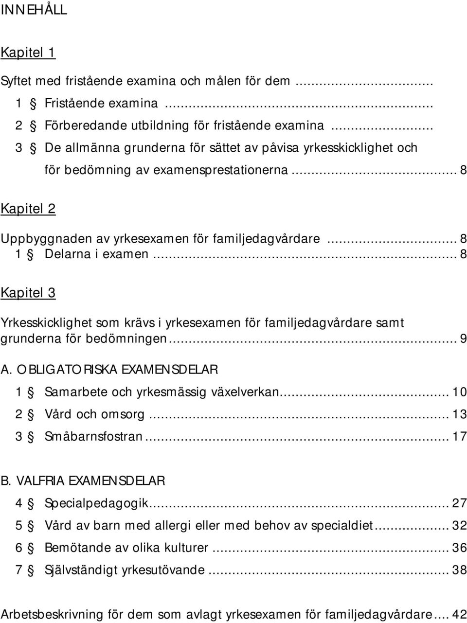 .. 8 Kapitel 3 Yrkesskicklighet som krävs i yrkesexamen för familjedagvårdare samt grunderna för bedömningen... 9 A. OBLIGATORISKA EXAMENSDELAR 1 Samarbete och yrkesmässig växelverkan.