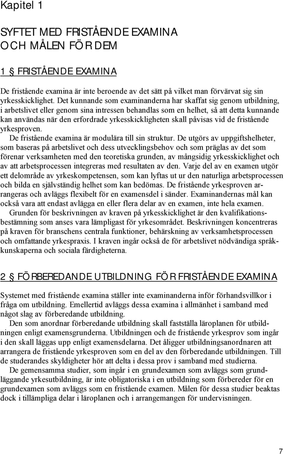 yrkesskickligheten skall påvisas vid de fristående yrkesproven. De fristående examina är modulära till sin struktur.