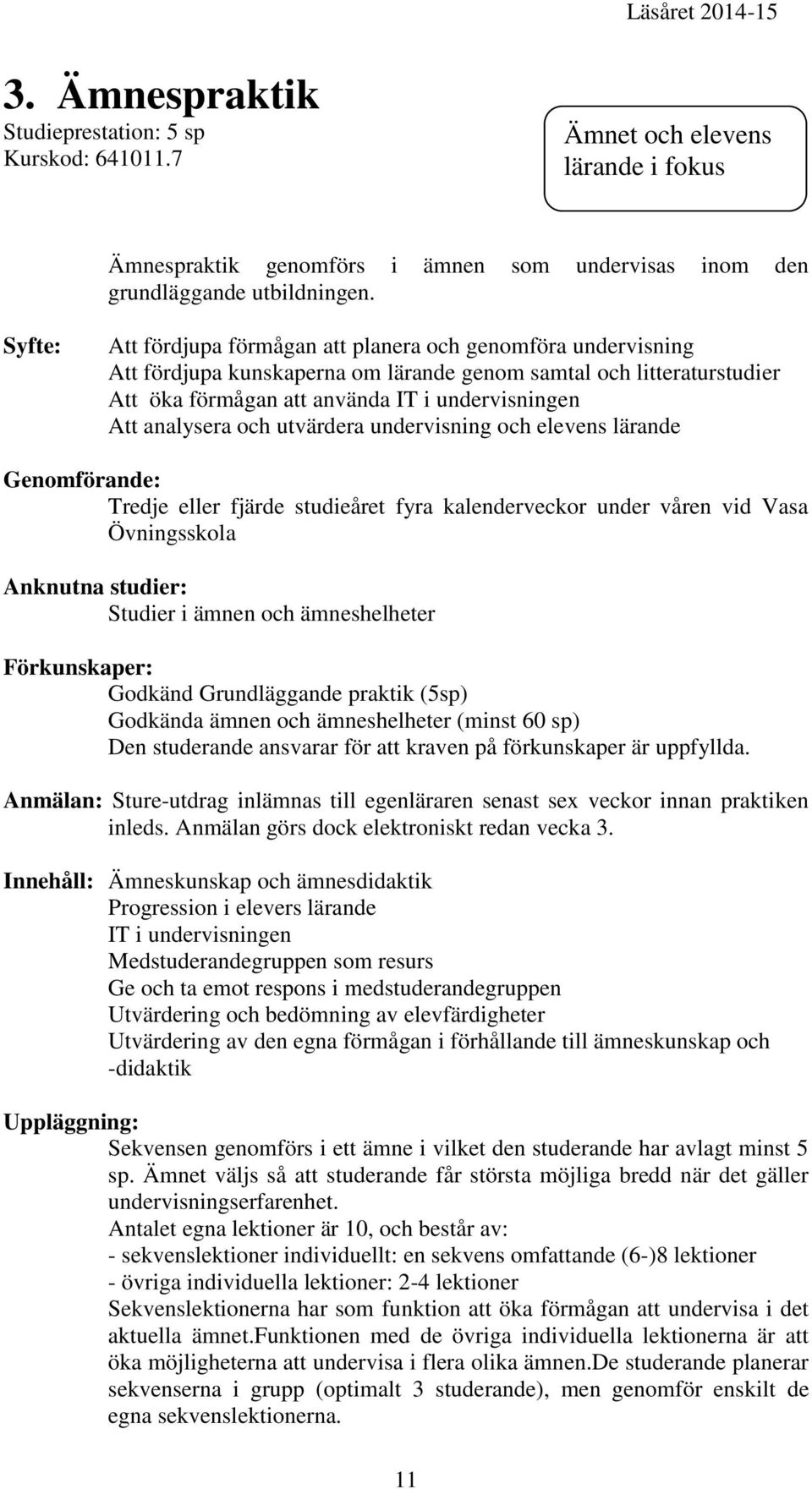 analysera och utvärdera undervisning och elevens lärande Genomförande: Tredje eller fjärde studieåret fyra kalenderveckor under våren vid Vasa Övningsskola Anknutna studier: Studier i ämnen och