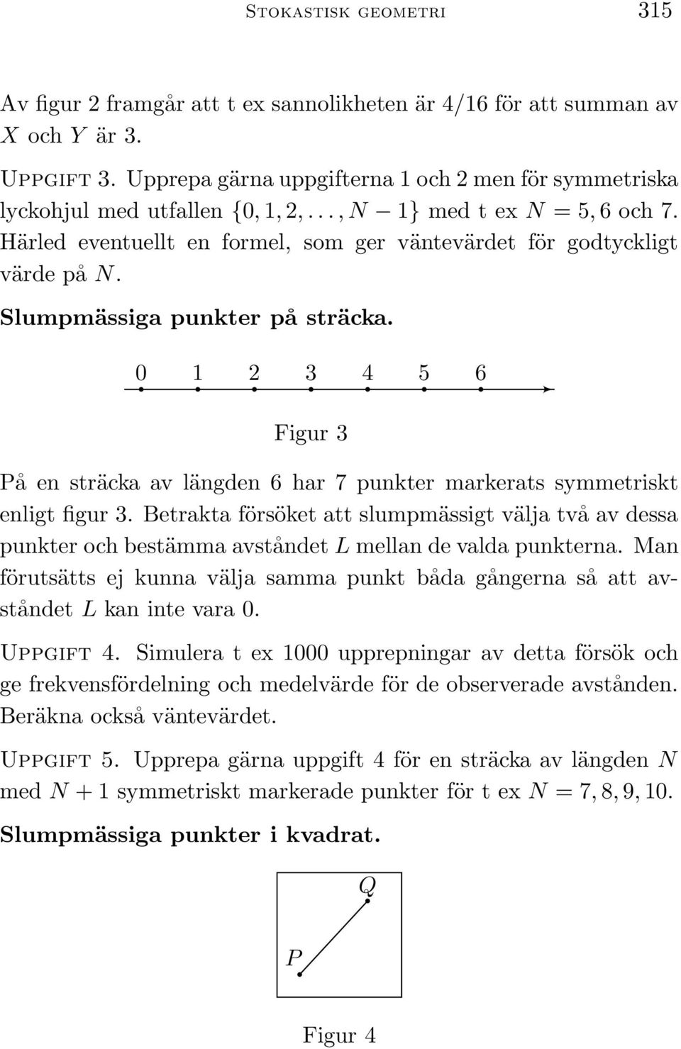 0 2 4 5 6 Figur På en sträcka av längden 6 har 7 punkter markerats symmetriskt enligt figur.