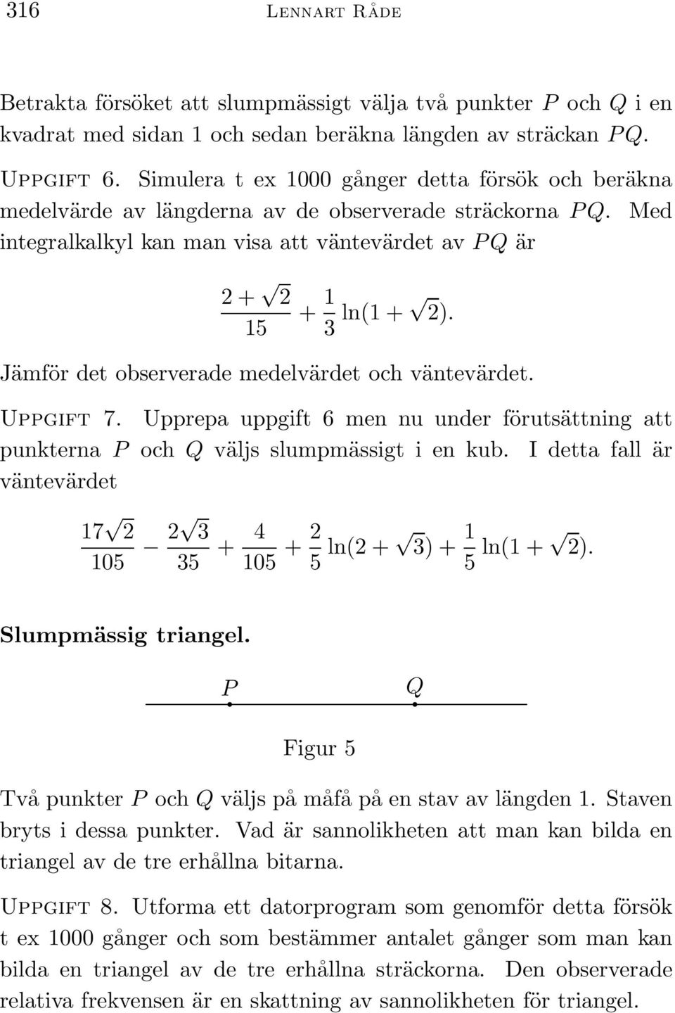 Jämför det observerade medelvärdet och väntevärdet. Uppgift 7. Upprepa uppgift 6 men nu under förutsättning att punkterna P och Q väljs slumpmässigt i en kub.