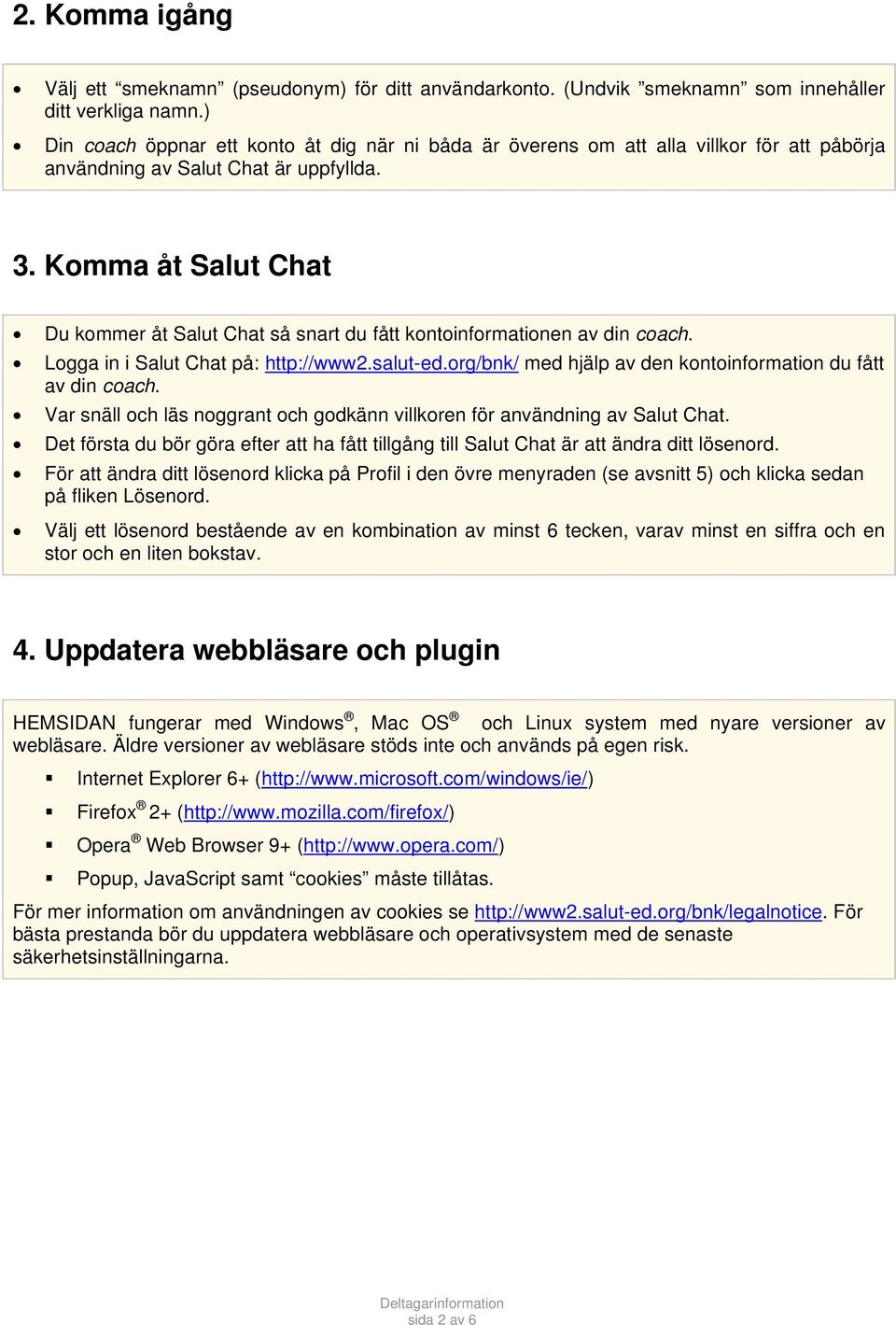 Komma åt Salut Chat Du kommer åt Salut Chat så snart du fått kontoinformationen av din coach. Logga in i Salut Chat på: http://www2.salut-ed.