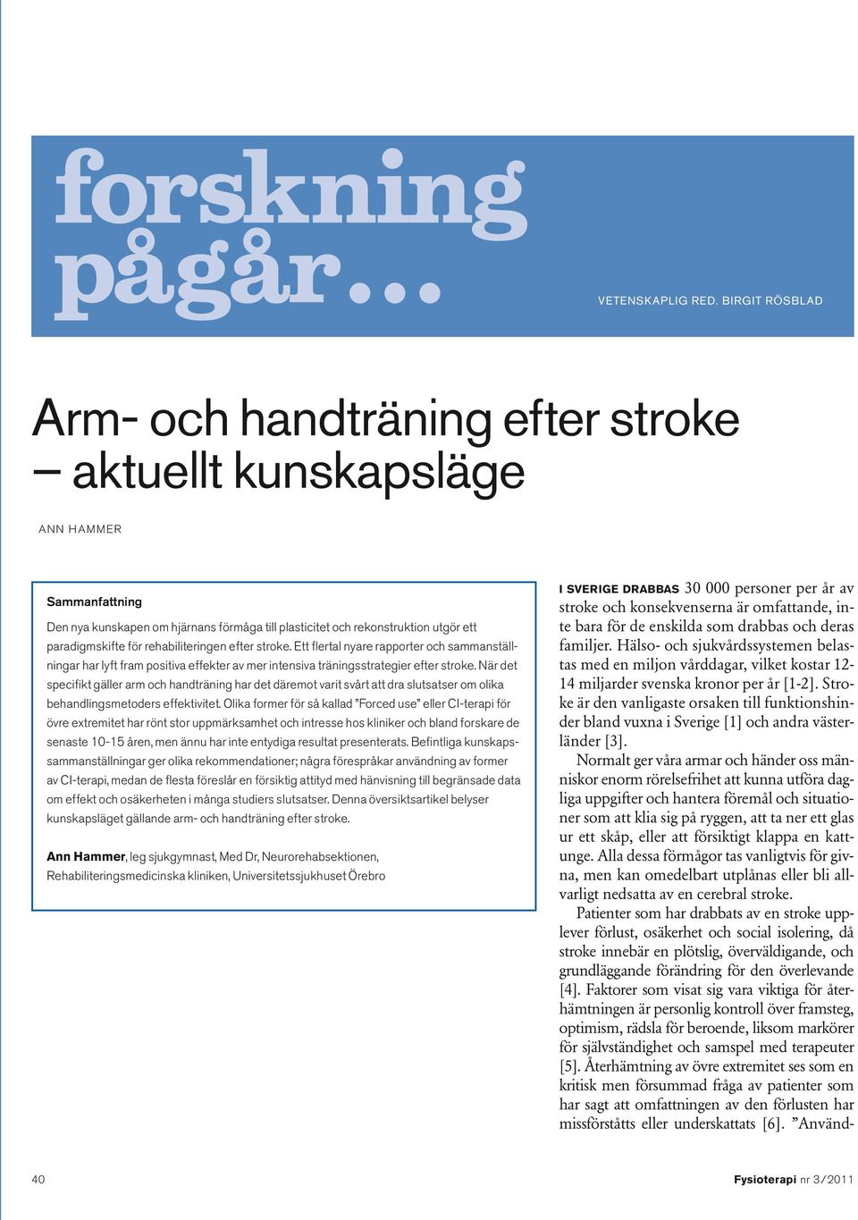 Stroke är den vanligaste orsaken till funktionshinder bland vuxna i Sverige [1] och andra västerländer [3].
