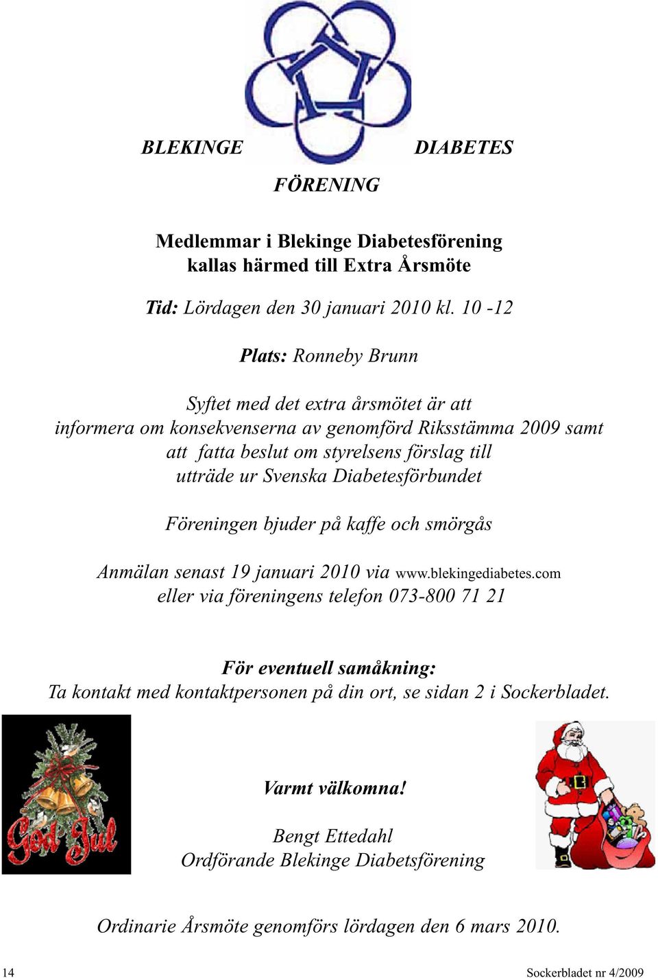 Svenska Diabetesförbundet Föreningen bjuder på kaffe och smörgås Anmälan senast 19 januari 2010 via www.blekingediabetes.