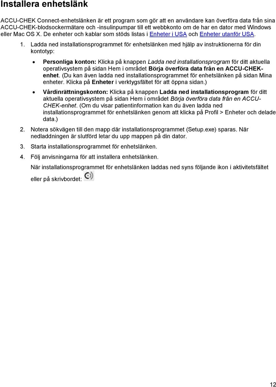 Ladda ned installationsprogrammet för enhetslänken med hjälp av instruktionerna för din kontotyp: Personliga konton: Klicka på knappen Ladda ned installationsprogram för ditt aktuella operativsystem