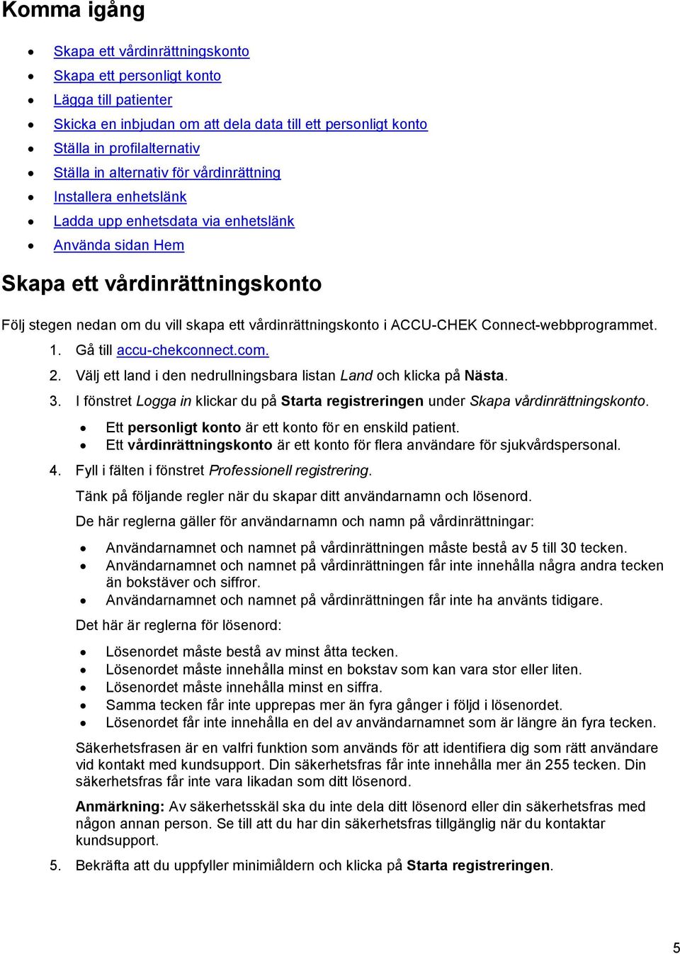 ACCU-CHEK Connect-webbprogrammet. 1. Gå till accu-chekconnect.com. 2. Välj ett land i den nedrullningsbara listan Land och klicka på Nästa. 3.