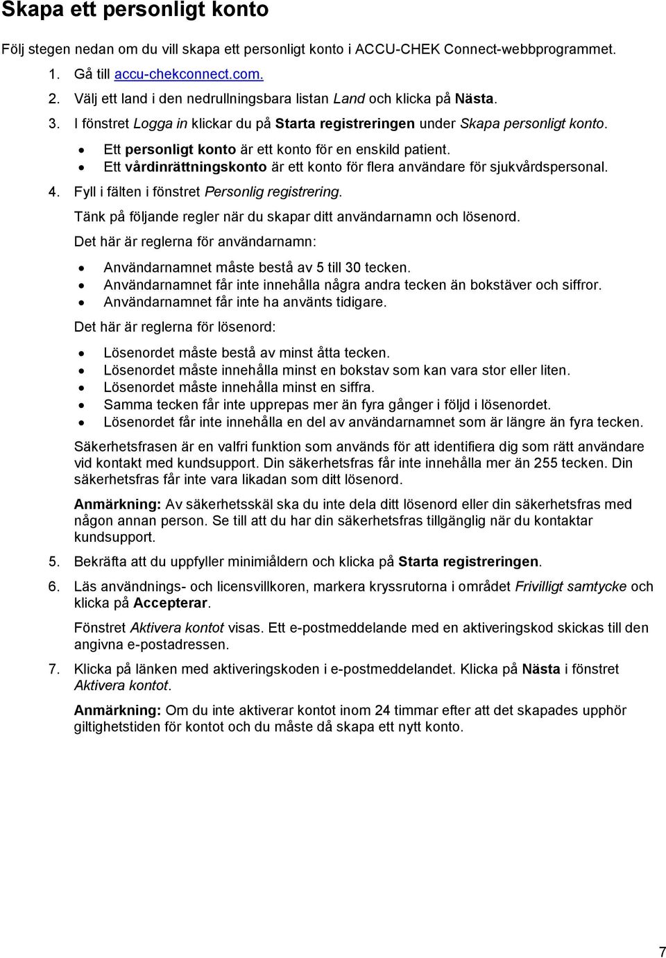 Ett personligt konto är ett konto för en enskild patient. Ett vårdinrättningskonto är ett konto för flera användare för sjukvårdspersonal. 4. Fyll i fälten i fönstret Personlig registrering.