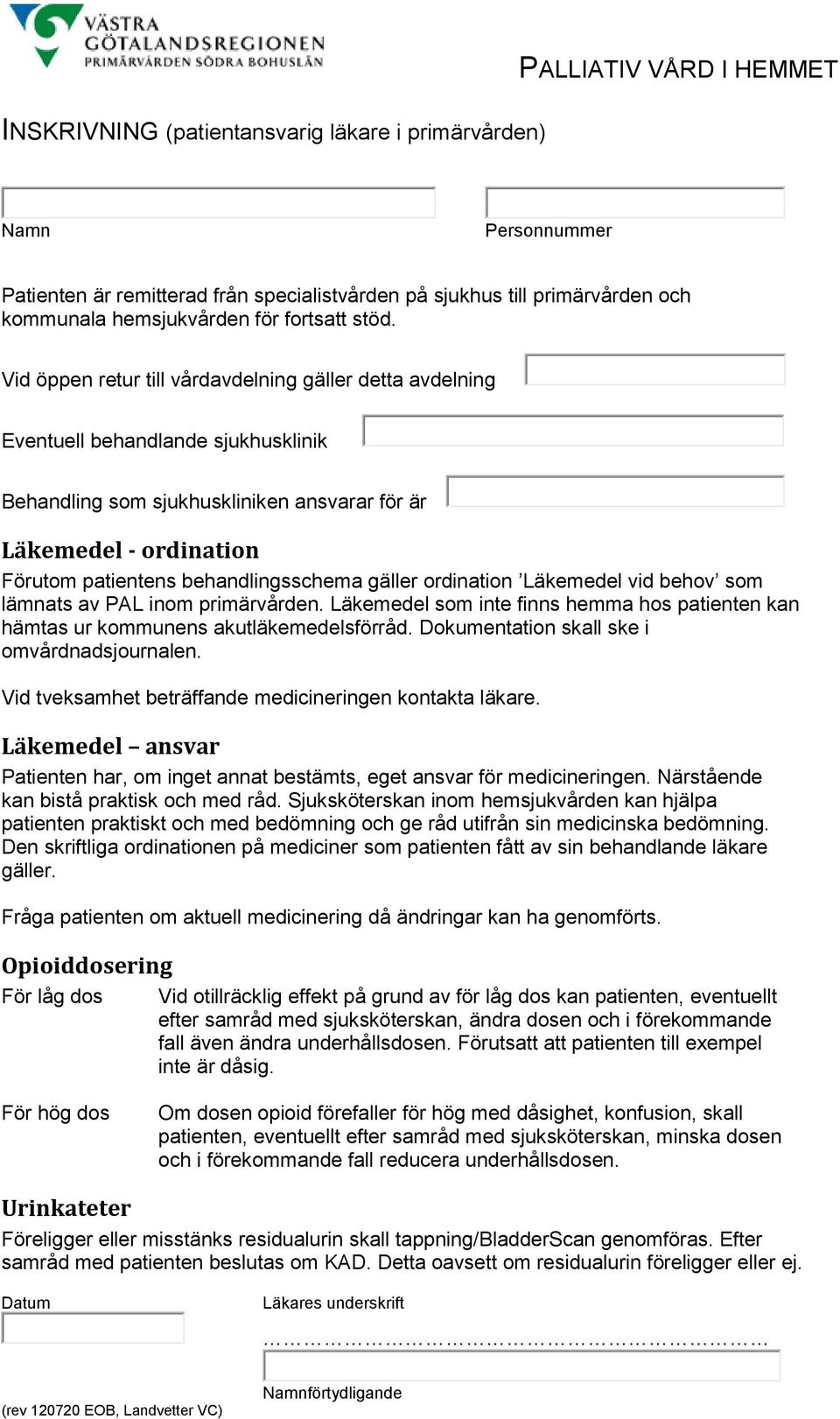 behandlingsschema gäller ordination Läkemedel vid behov som lämnats av PAL inom primärvården. Läkemedel som inte finns hemma hos patienten kan hämtas ur kommunens akutläkemedelsförråd.