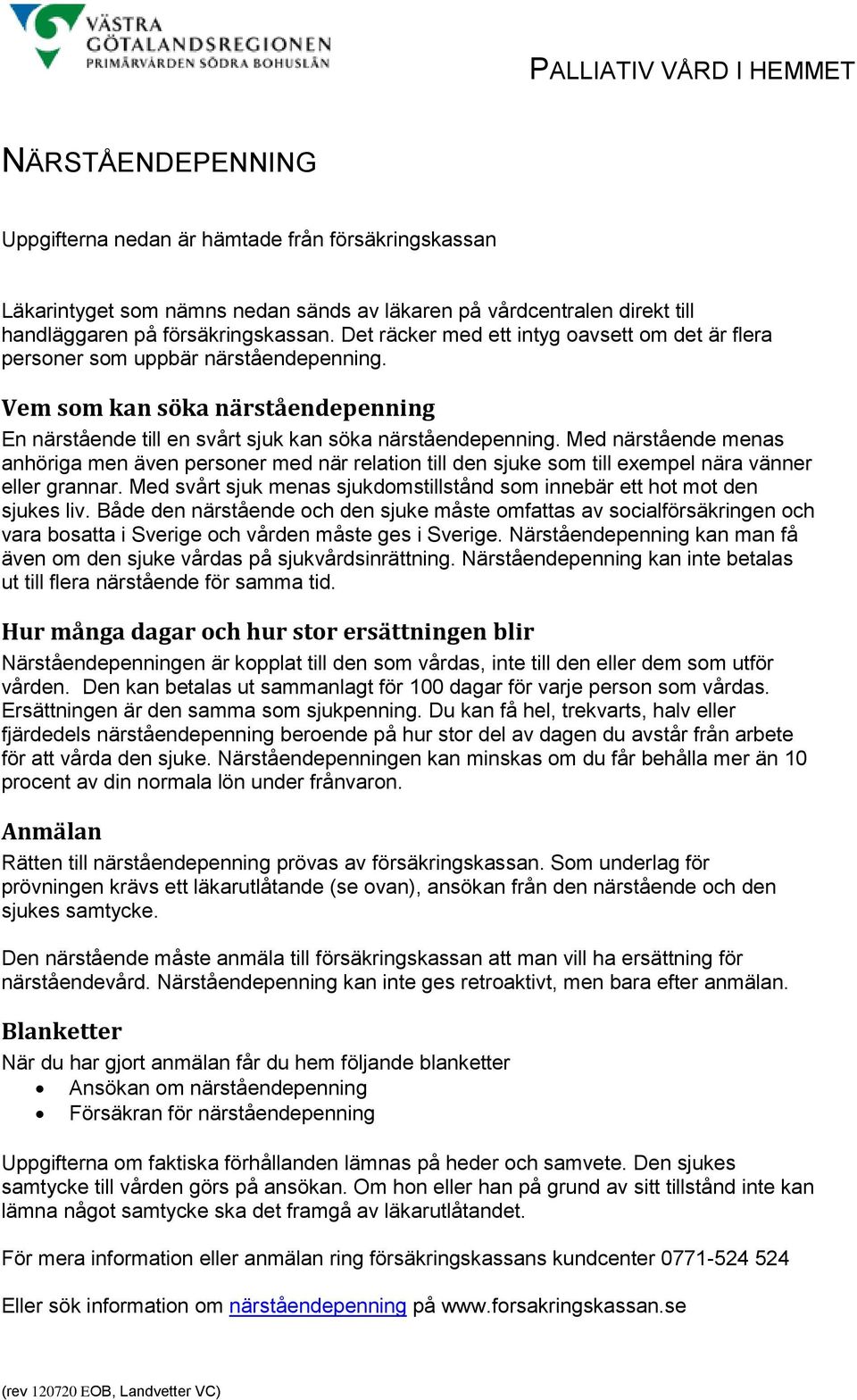 Med närstående menas anhöriga men även personer med när relation till den sjuke som till exempel nära vänner eller grannar.