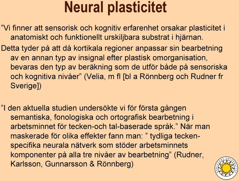 kognitiva nivåer (Velia, m fl [bl a Rönnberg och Rudner fr Sverige]) I den aktuella studien undersökte vi för första gången semantiska, fonologiska och ortografisk bearbetning i arbetsminnet