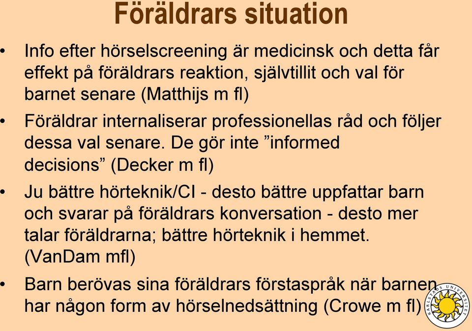 De gör inte informed decisions (Decker m fl) Ju bättre hörteknik/ci - desto bättre uppfattar barn och svarar på föräldrars konversation