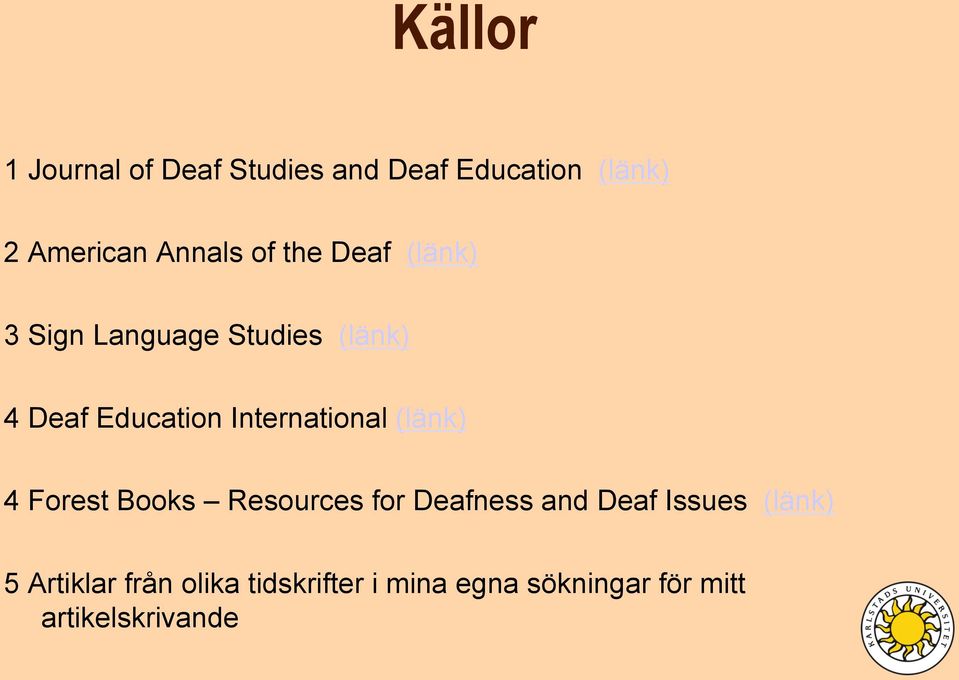 International (länk) 4 Forest Books Resources for Deafness and Deaf Issues