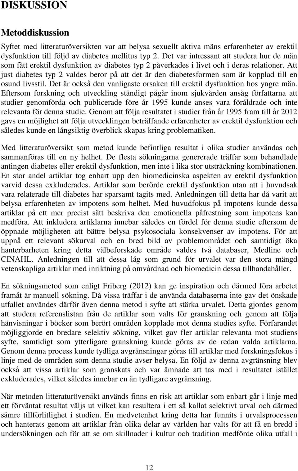 Att just diabetes typ 2 valdes beror på att det är den diabetesformen som är kopplad till en osund livsstil. Det är också den vanligaste orsaken till erektil dysfunktion hos yngre män.