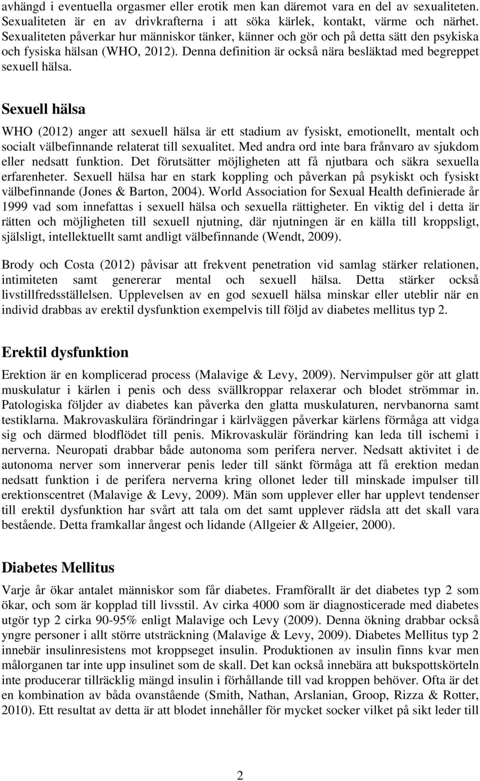 Sexuell hälsa WHO (2012) anger att sexuell hälsa är ett stadium av fysiskt, emotionellt, mentalt och socialt välbefinnande relaterat till sexualitet.