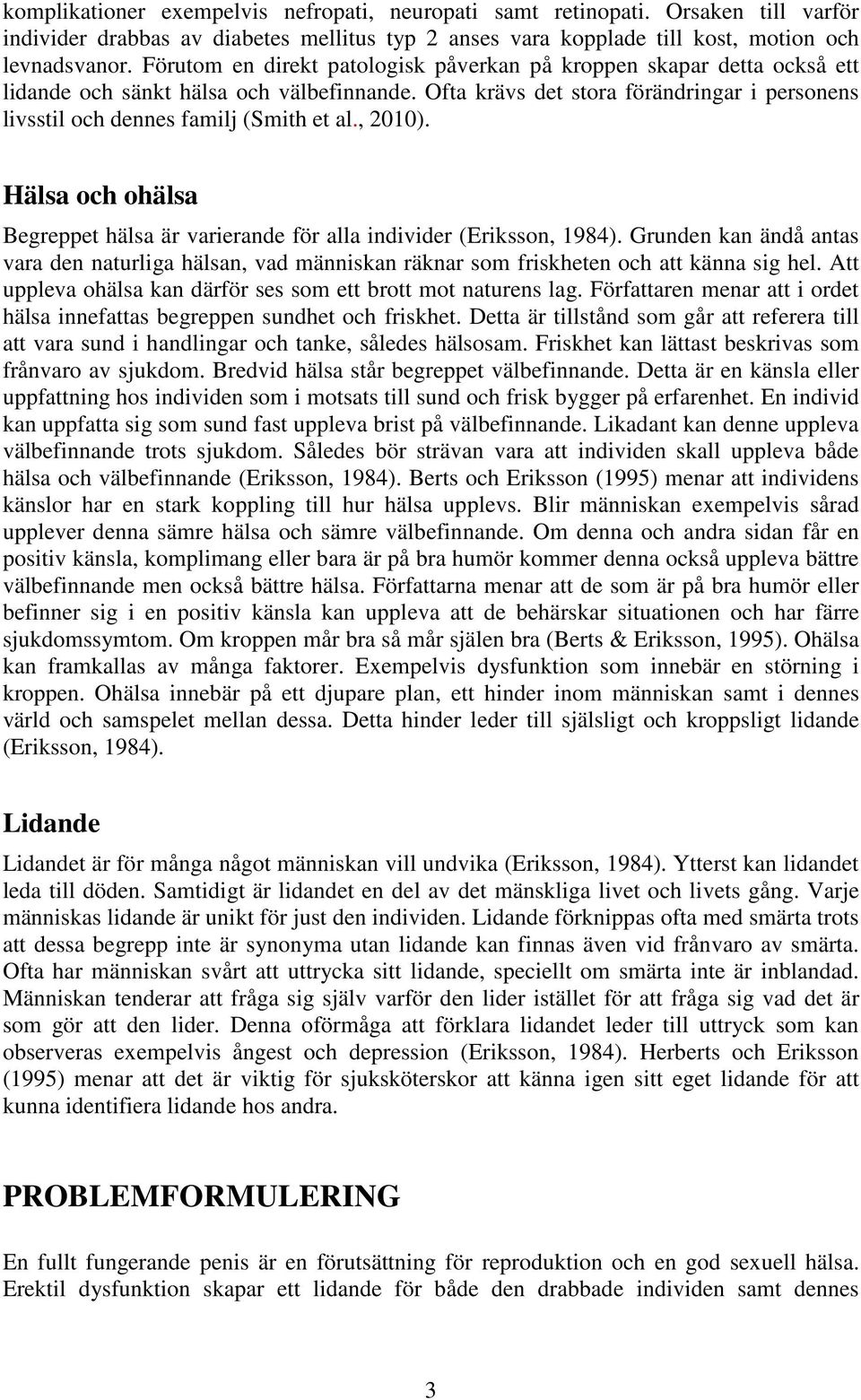 Ofta krävs det stora förändringar i personens livsstil och dennes familj (Smith et al., 2010). Hälsa och ohälsa Begreppet hälsa är varierande för alla individer (Eriksson, 1984).