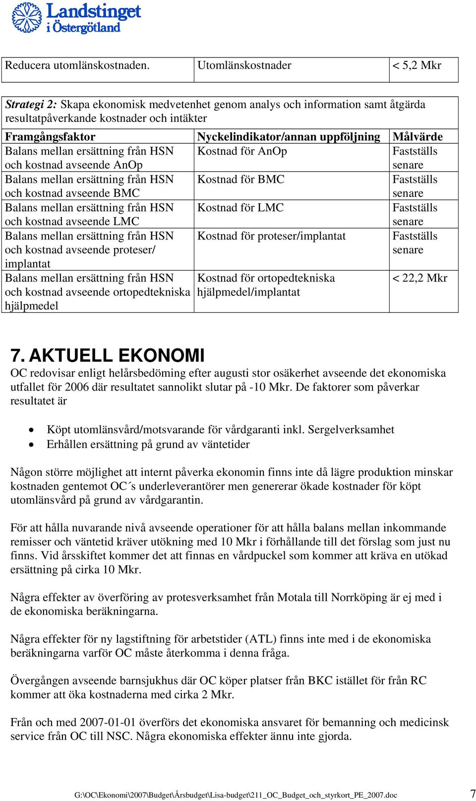 uppföljning Målvärde Balans mellan ersättning från HSN och kostnad avseende AnOp Kostnad för AnOp Fastställs senare Balans mellan ersättning från HSN och kostnad avseende BMC Kostnad för BMC