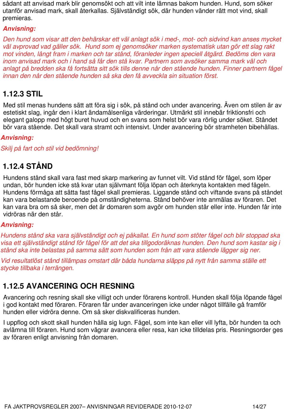 Hund som ej genomsöker marken systematisk utan gör ett slag rakt mot vinden, långt fram i marken och tar stånd, föranleder ingen speciell åtgärd.