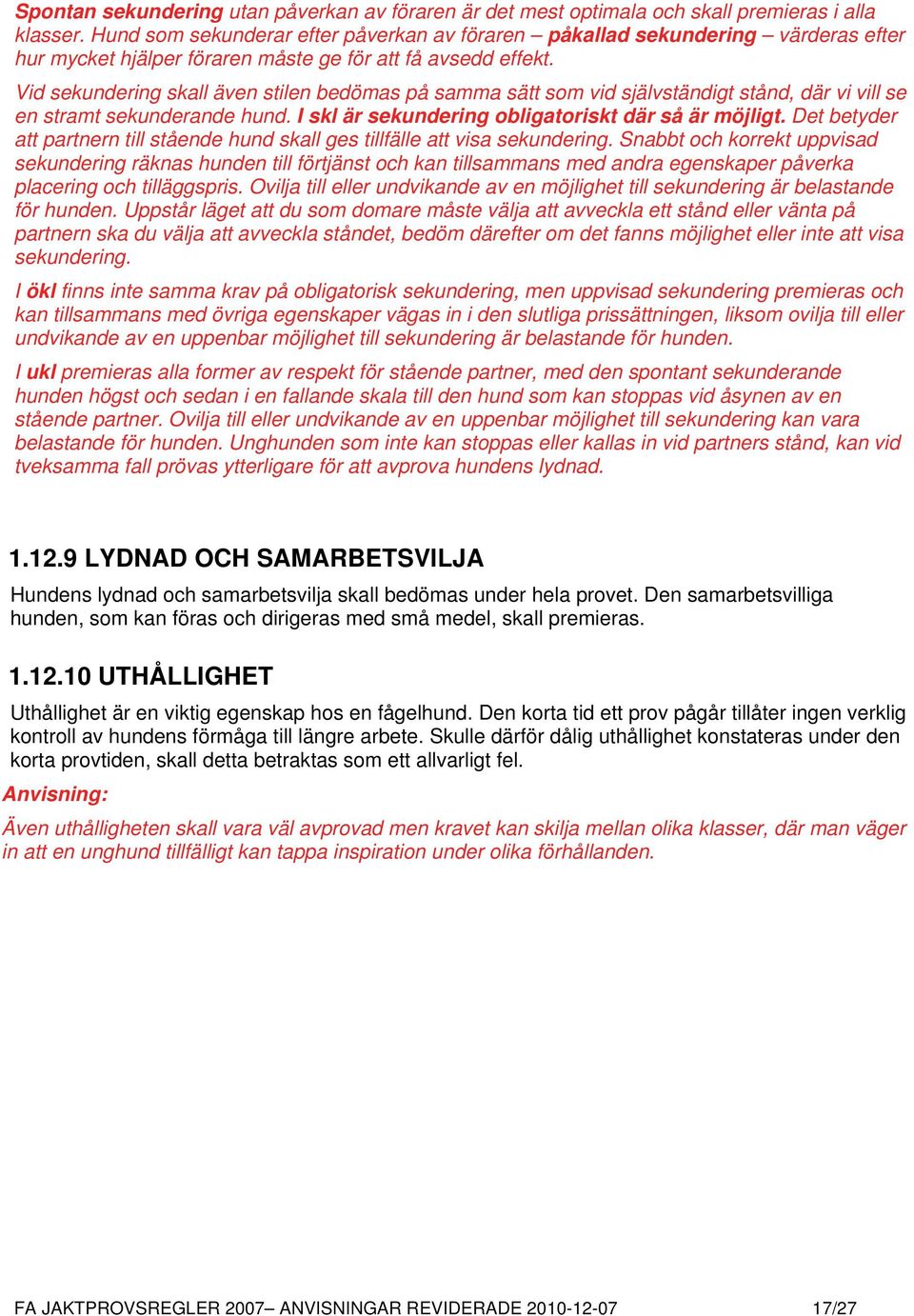 Vid sekundering skall även stilen bedömas på samma sätt som vid självständigt stånd, där vi vill se en stramt sekunderande hund. I skl är sekundering obligatoriskt där så är möjligt.