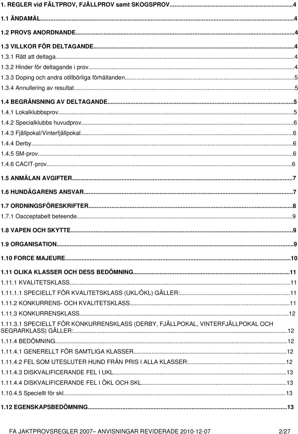 ..6 1.4.6 CACIT-prov...6 1.5 ANMÄLAN AVGIFTER...7 1.6 HUNDÄGARENS ANSVAR...7 1.7 ORDNINGSFÖRESKRIFTER...8 1.7.1 Oacceptabelt beteende...9 1.8 VAPEN OCH SKYTTE...9 1.9 ORGANISATION...9 1.10 FORCE MAJEURE.