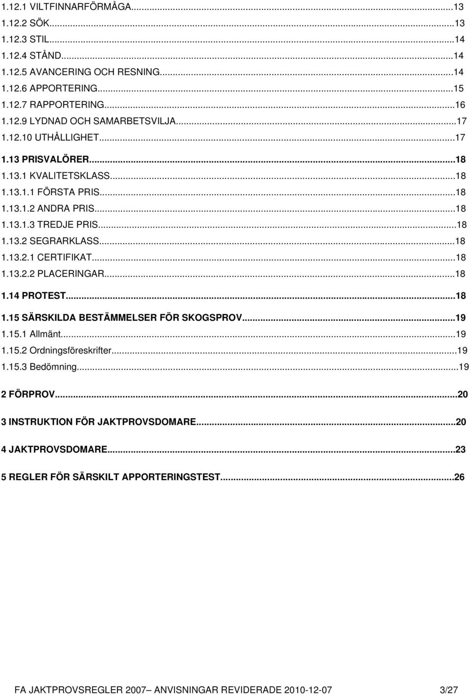 ..18 1.13.2.2 PLACERINGAR...18 1.14 PROTEST...18 1.15 SÄRSKILDA BESTÄMMELSER FÖR SKOGSPROV...19 1.15.1 Allmänt...19 1.15.2 Ordningsföreskrifter...19 1.15.3 Bedömning...19 2 FÖRPROV.