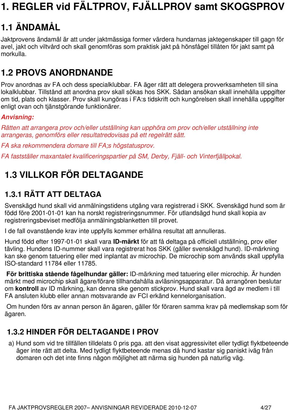 jakt samt på morkulla. 1.2 PROVS ANORDNANDE Prov anordnas av FA och dess specialklubbar. FA äger rätt att delegera provverksamheten till sina lokalklubbar.