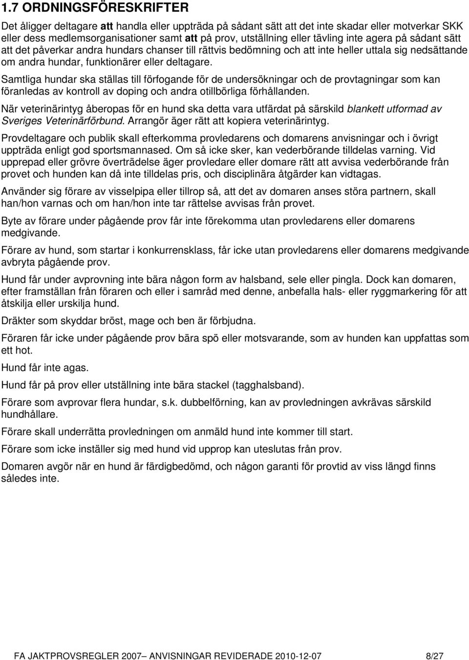 Samtliga hundar ska ställas till förfogande för de undersökningar och de provtagningar som kan föranledas av kontroll av doping och andra otillbörliga förhållanden.